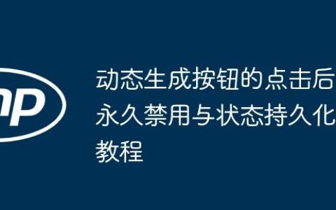 动态生成按钮的点击后永久禁用与状态持久化教程