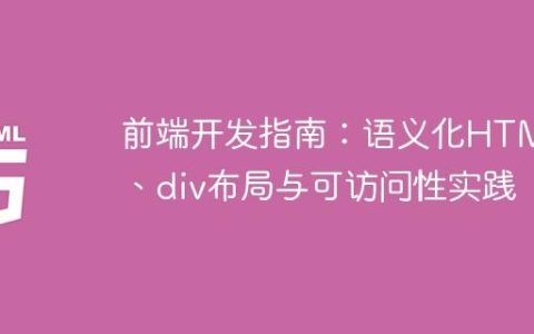 前端开发指南：语义化HTML、div布局与可访问性实践