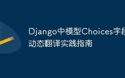 Django中模型Choices字段的动态翻译实践指南
