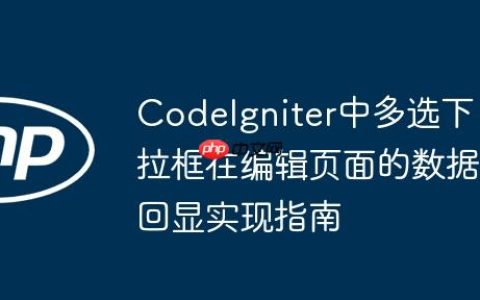 CodeIgniter中多选下拉框在编辑页面的数据回显实现指南