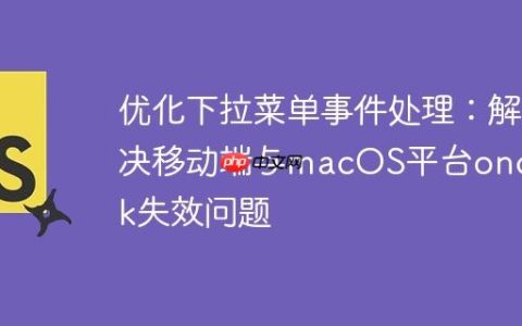优化下拉菜单事件处理：解决移动端与macOS平台onclick失效问题