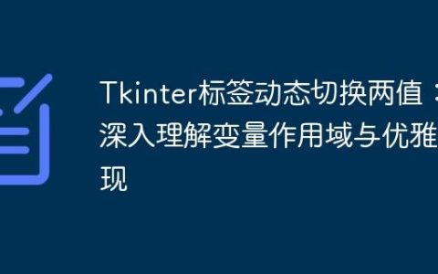 Tkinter标签动态切换两值：深入理解变量作用域与优雅实现
