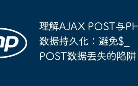 理解AJAX POST与PHP数据持久化：避免$_POST数据丢失的陷阱