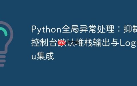 Python全局异常处理：抑制控制台默认堆栈输出与Loguru集成