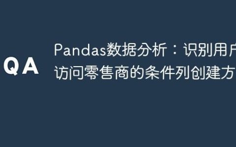 Pandas数据分析：识别用户新访问零售商的条件列创建方法