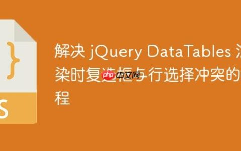 解决 jQuery DataTables 渲染时复选框与行选择冲突的教程