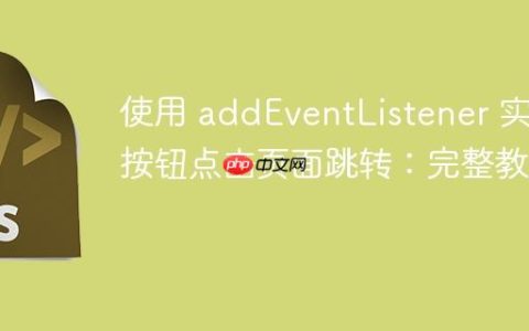 使用 addEventListener 实现按钮点击页面跳转：完整教程