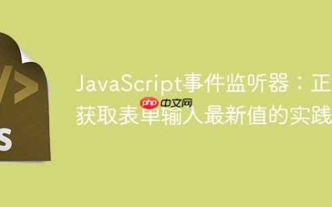 JavaScript事件监听器：正确获取表单输入最新值的实践