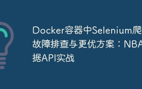 Docker容器中Selenium爬虫故障排查与更优方案：NBA数据API实战