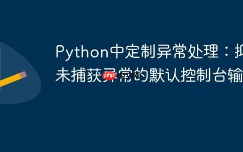 Python中定制异常处理：抑制未捕获异常的默认控制台输出
