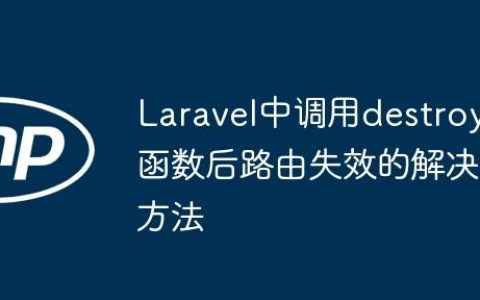 Laravel中调用destroy函数后路由失效的解决方法