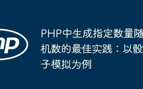 PHP中生成指定数量随机数的最佳实践：以骰子模拟为例
