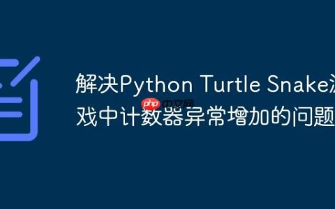 解决Python Turtle Snake游戏中计数器异常增加的问题