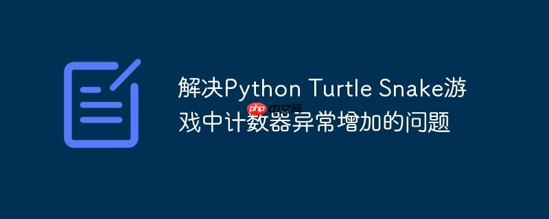 解决python turtle snake游戏中计数器异常增加的问题