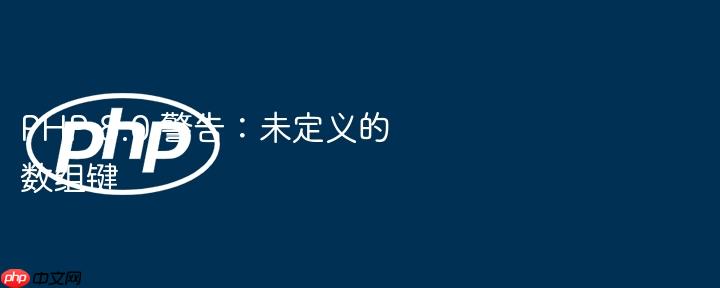 php 8.0 警告:未定义的数组键