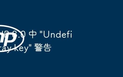 解决 PHP 8.0 中 “Undefined array key” 警告
