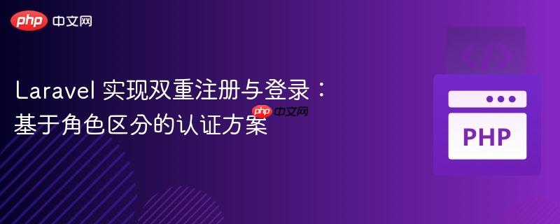 laravel 实现双重注册与登录:基于角色区分的认证方案