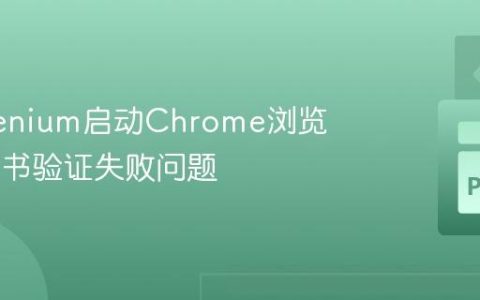 解决Selenium启动Chrome浏览器SSL证书验证失败问题