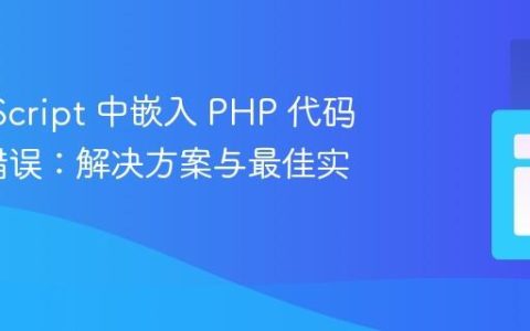 在 JavaScript 中嵌入 PHP 代码时出现错误：解决方案与最佳实践