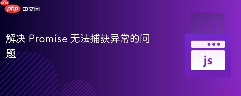解决 promise 无法捕获异常的问题