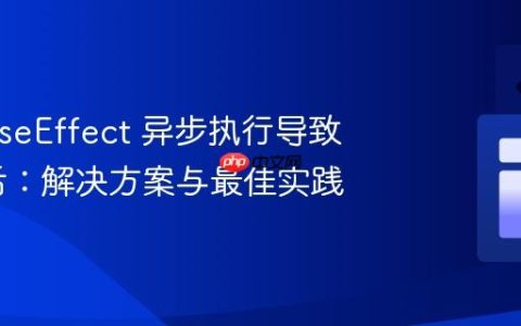 React useEffect 异步执行导致数据滞后：解决方案与最佳实践
