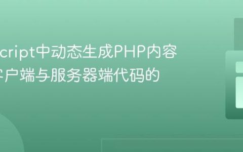 在JavaScript中动态生成PHP内容：理解客户端与服务器端代码的交互