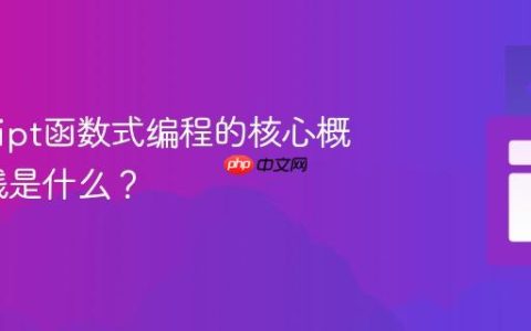 JavaScript函数式编程的核心概念和实践是什么？