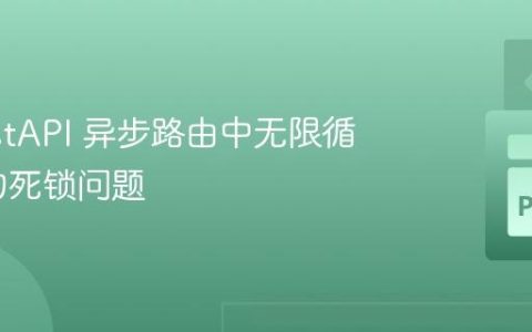 解决 FastAPI 异步路由中无限循环导致的死锁问题