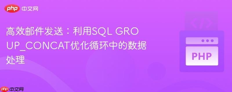 高效邮件发送:利用SQL GROUP_CONCAT优化循环中的数据处理