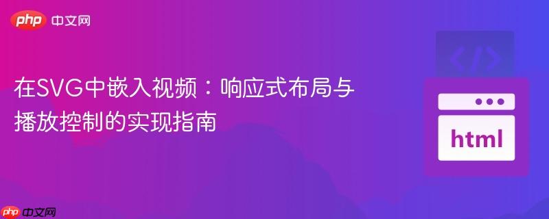 在SVG中嵌入视频:响应式布局与播放控制的实现指南