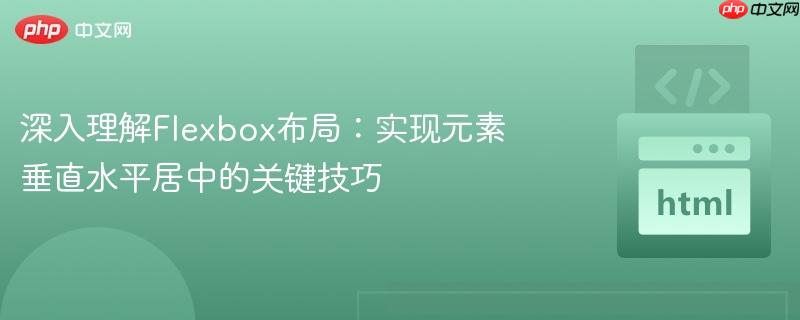 深入理解Flexbox布局：实现元素垂直水平居中的关键技巧