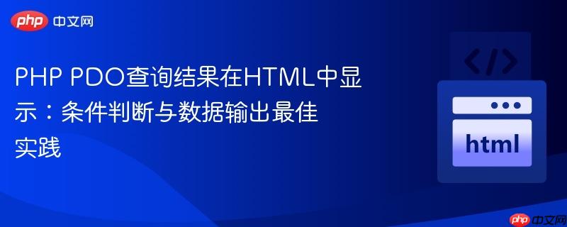 PHP PDO查询结果在HTML中显示：条件判断与数据输出最佳实践