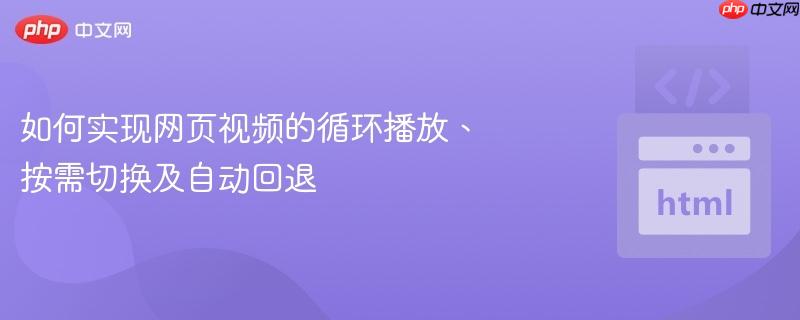 如何实现网页视频的循环播放、按需切换及自动回退