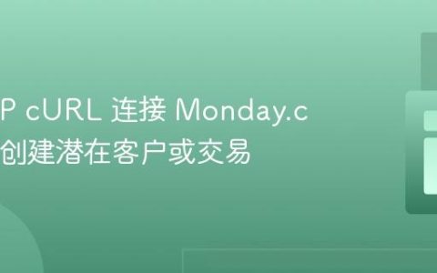 使用 PHP cURL 连接 Monday.com API 创建潜在客户或交易