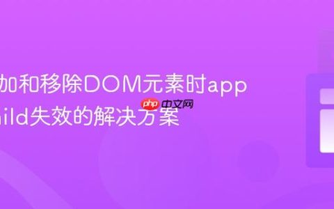 动态添加和移除DOM元素时appendChild失效的解决方案