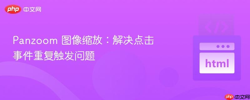 panzoom 图像缩放:解决点击事件重复触发问题