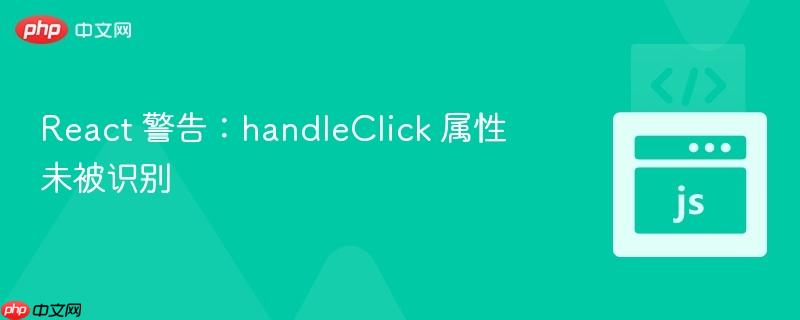 react 警告:handleclick 属性未被识别