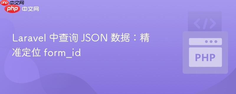 laravel 中查询 json 数据:精准定位 form_id