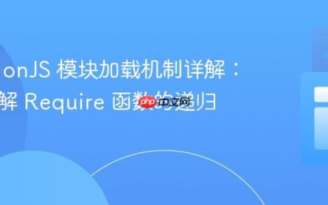 CommonJS 模块加载机制详解：深入理解 Require 函数的递归与缓存
