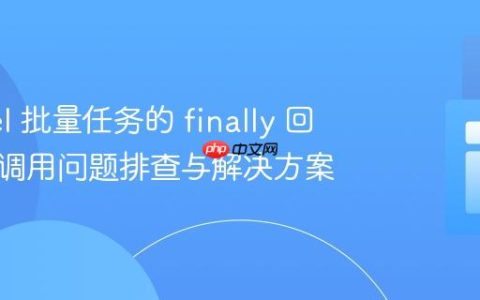 Laravel 批量任务的 finally 回调未被调用问题排查与解决方案