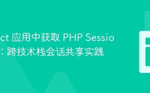 在 React 应用中获取 PHP Session 数据：跨技术栈会话共享实践