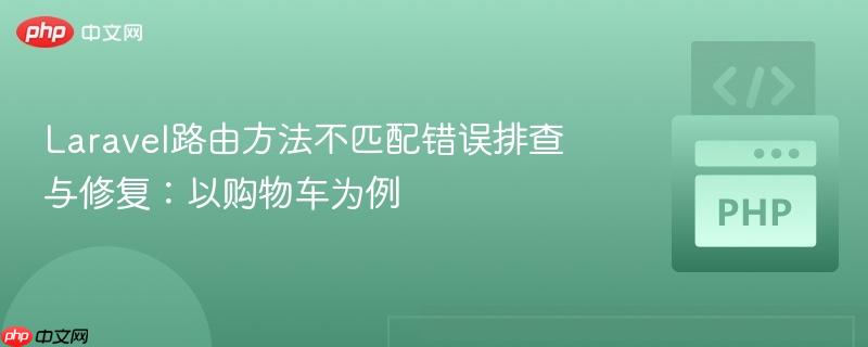 Laravel路由方法不匹配错误排查与修复：以购物车为例
