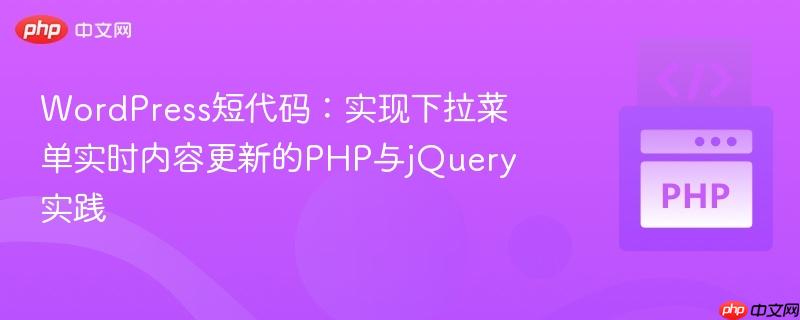 WordPress短代码：实现下拉菜单实时内容更新的PHP与jQuery实践