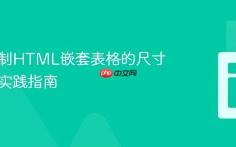 精准控制HTML嵌套表格的尺寸：CSS实践指南