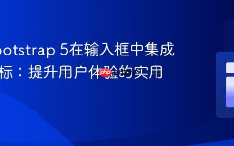 使用Bootstrap 5在输入框中集成搜索图标：提升用户体验的实用教程
