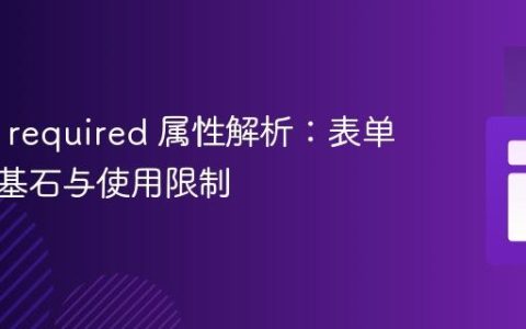 HTML required 属性解析：表单验证的基石与使用限制