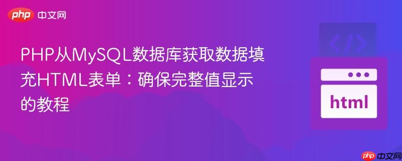 PHP从MySQL数据库获取数据填充HTML表单:确保完整值显示的教程