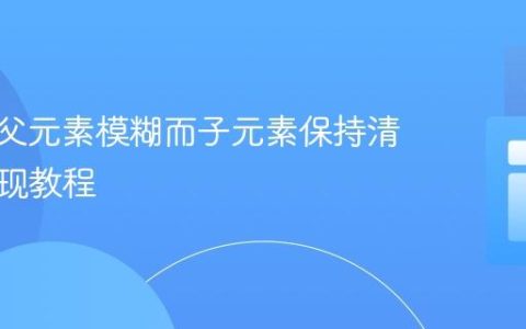 CSS中父元素模糊而子元素保持清晰的实现教程