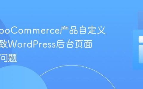 解决WooCommerce产品自定义排序导致WordPress后台页面崩溃的问题