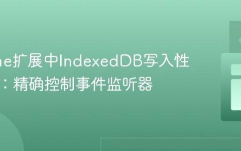 Chrome扩展中IndexedDB写入性能优化：精确控制事件监听器